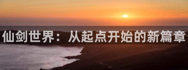 新宝GG子怎么样：仙剑世界：从起点开始的新篇章