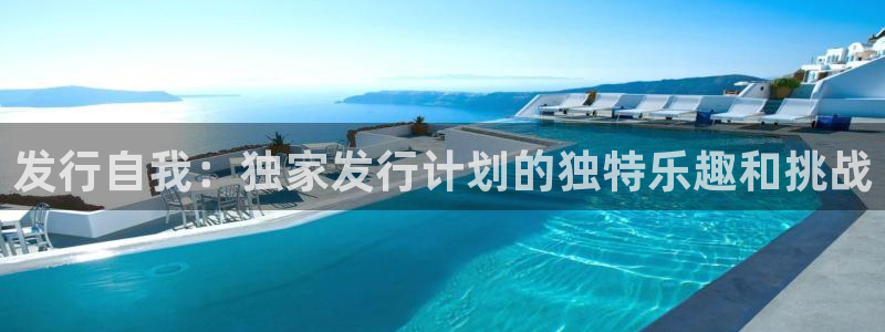 新宝GG官网代理开号怎么开：发行自我：独家发行计划的独特乐趣和挑战